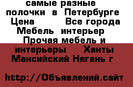 самые разные   полочки  в  Петербурге › Цена ­ 500 - Все города Мебель, интерьер » Прочая мебель и интерьеры   . Ханты-Мансийский,Нягань г.